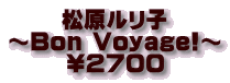 松原ルリ子 〜Bon Voyage!〜 \２７００